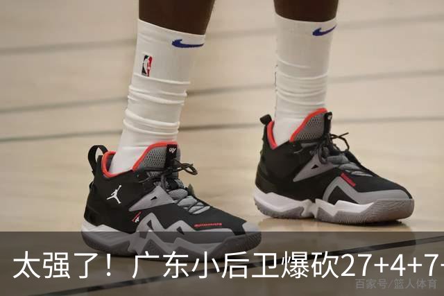 太强了！广东小后卫爆砍27+4+7+4 身高1米76打爆U21联赛 杜锋很吃惊